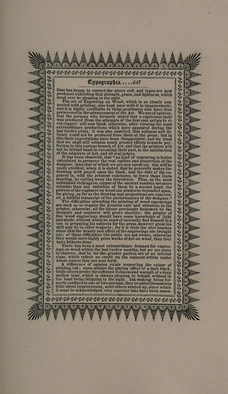 ih M/E H| | (FUL. | Cypogrvaphia.....647 time has began to correct the above evil, and types are now produced exhibiting that strength, grace, and lightness, which must ever be pleasing to the sight. 4 The art of Engraving on Wood, which is so closely con- nected with printing. also kept pace with it in improvement; and itis highly creditable to those gentlemen who have thus persevered in the advancement of the Art. Weare of opinion, that the persons who formerly stated that a capricious taste was produced (from the attempts of the first-rate artists to ri- val copper) will now think otherwise, after bags | the most extraordinary productions which have appeared during the last twelve ——. it was also asserted, that softness and de- licacy could not be produced from them at the press; but in this their expectations have been disappointed, and we trust that we shall still witness much greater efforts towards per- fection in this curious branch of Art, and that the printers will not be behind hand in executing their part, to the satisfaction of the admirers of Art, and all real judges. ; It has been observed, that “no kind of engraving is better calculated to preserve the real outline and proportion of the designer, than that of which we are now speaking: this will be easily credited, when it is stated, that he generally makes the drawing with pencil upon the block, and the duty of the en- graver is, with the greatest exactness, to leave those lines standing, by cutting away the interstices. Thus, as the most unfinished etchings on copper of the ancient masters are more valuable than any imitation of them by a second hand, the on of the engraver on wood can always be depended upon, or giving, as far as the drawing and proportions are concern- ed, a faithful transcript of the performances of the designer.” The difficulties attending the printing of wood engravings are such as to require the greatest care and attention in the printer, otherwise, all the labour previously bestowed by the designer and engraver will prove abortive; the printer of fine wood aa should have some knowledge of light and shade, without which he must of necessity find himself ata loss in preparing his subjects for the press, however great his skill may be in other respects; for itis from the nice touches alone that the beauty and effect of the engravings are brought they would more highly prize works of Art on wood, than they have hitherto done. There has been a most extraordinary demand for engrav- ings on wood within the last twelve months, but we are sorry to observe, that by far the greater portion are of an inferior class, which reflect no credit on the eminent artists under whose names they are sent forth. A difference of opinion exists respecting the colour of printing ink; some admire the glaring effect of a dark black, while others prefer the softened richness and warmth of a deep mellow tone, which is always pleasing to behold, without in the least being fatiguing to the sight. Ink-making being for- merly confined to one or two persons, they troubled themselves little about improvement, until others started up, since which it must be acknowledged ,very superior inks have been manu-