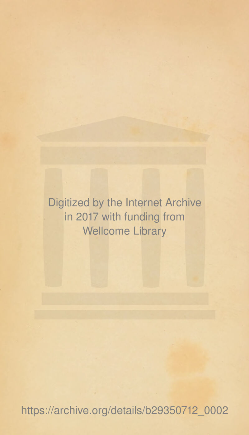 Digitized by the Internet Archive in 2017 with funding from Wellcome Library https://archive.org/details/b29350712_0002