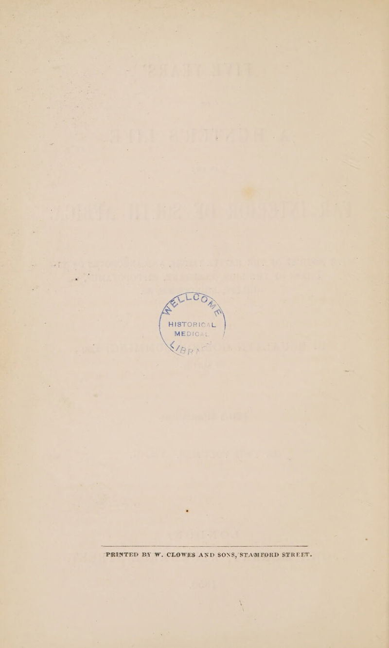 HISTORICAL MEDICAlL ] tz fa ry fey) 2 PRINTED BY W. CLOWES AND SONS, STAMFORD STREET.