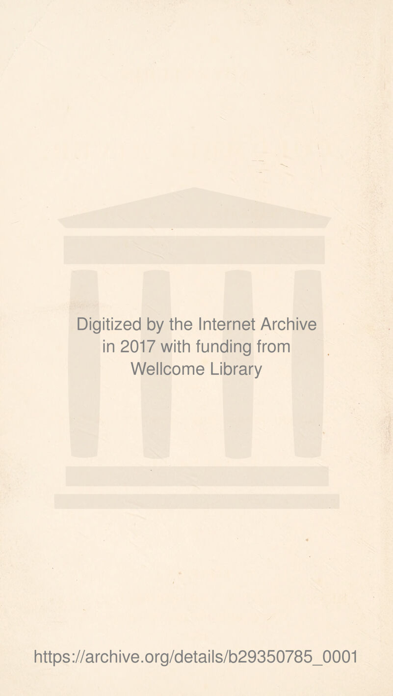 t —fre— Digitized by the Internet Archive in 2017 with funding from Wellcome Library https://archive.org/details/b29350785_0001