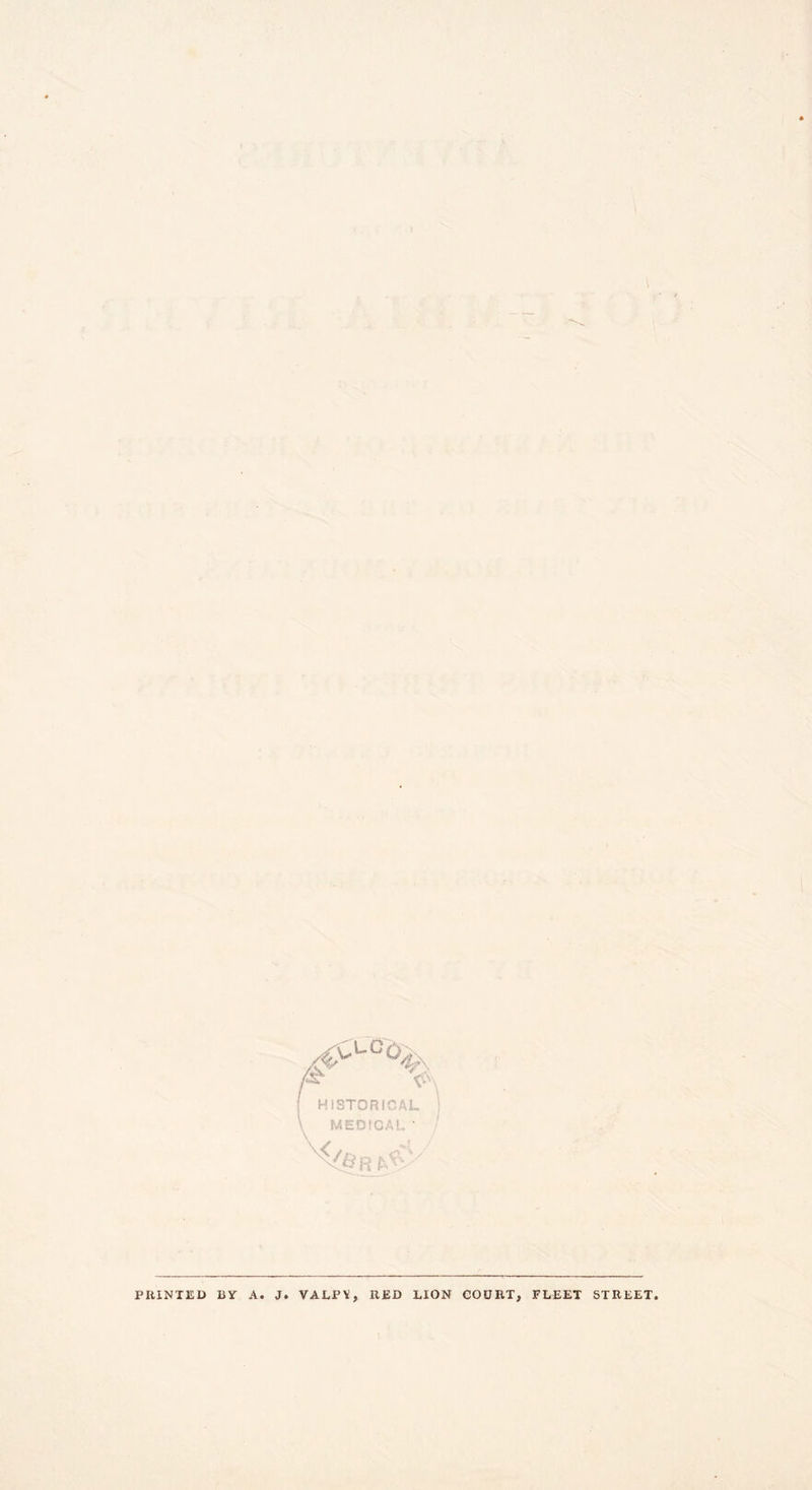 HISTORICAL i MEDICAL ■ PIIINTED UY A. J. VALPV, RED LION COURT, FLEET STREET