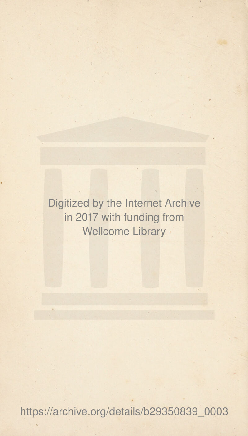 Digitized by the Internet Archive in 2017 with funding from Wellcome Library ■ https://archive.org/details/b29350839_0003