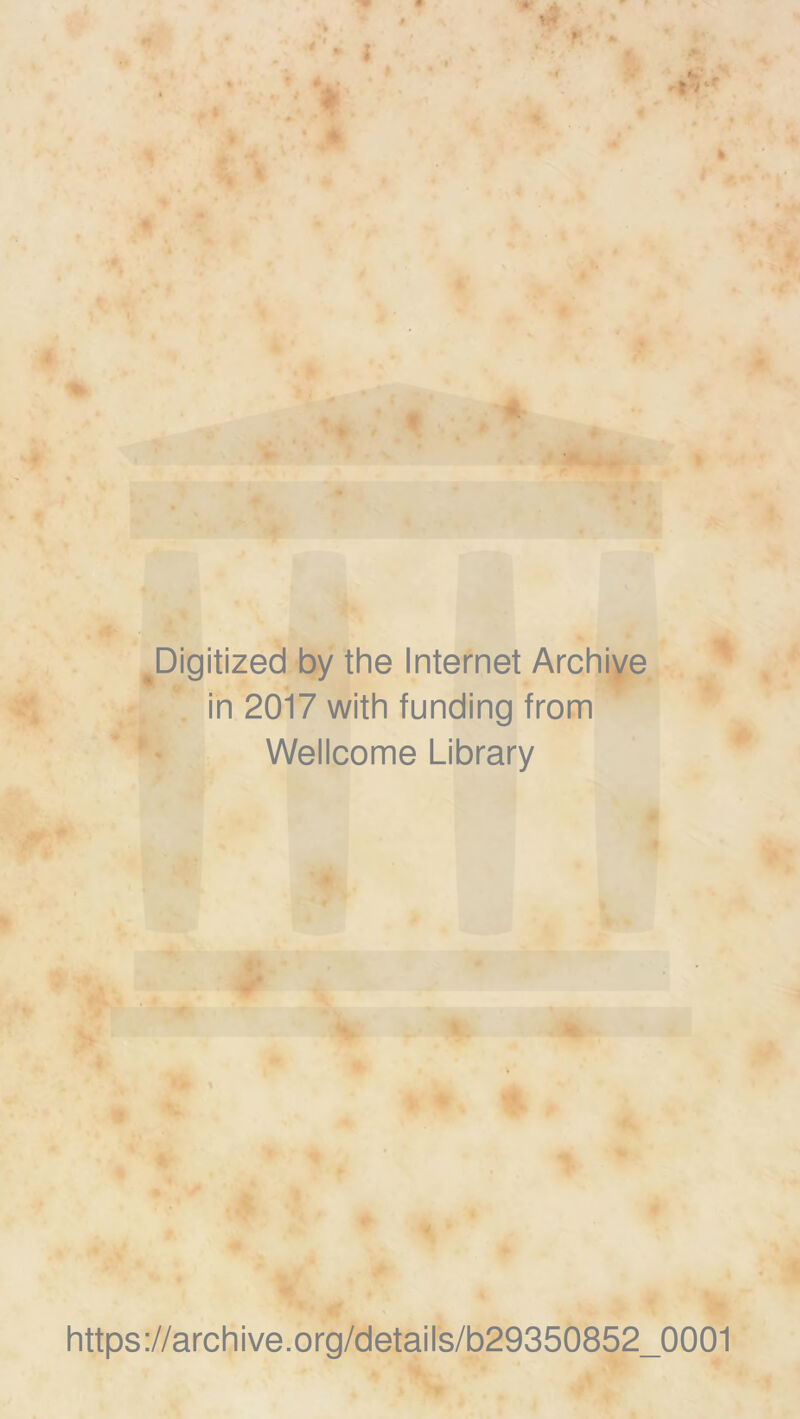 »'■ t r 4- Digitized by the Internet Archive in 2017 with funding from Wellcome Library https://archive.org/details/b29350852_0001