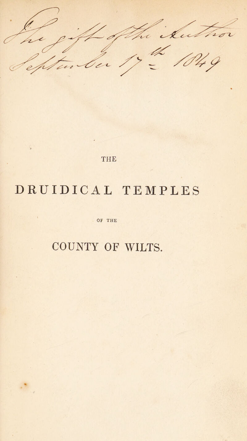 THE DRUIDIC A L TEMPLES OF THE COUNTY OF WILTS.