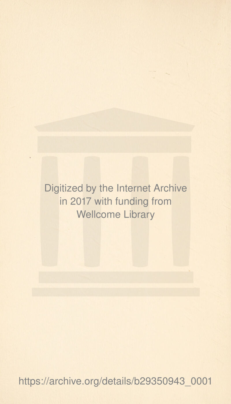 I Digitized by the Internet Archive in 2017 with funding from Wellcome Library https://archive.org/details/b29350943_0001