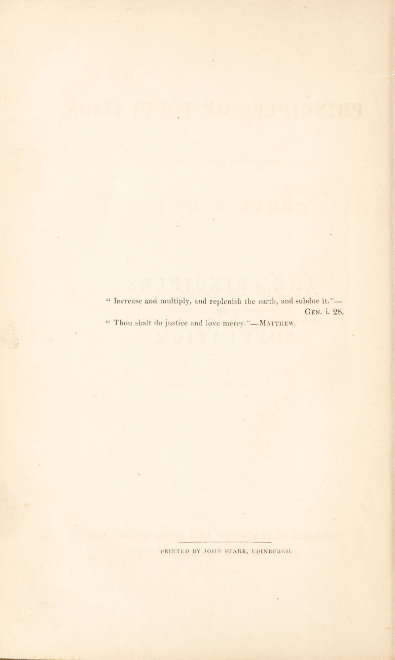 “ Increase and multiply, and rejilenish the earth, and subdue it.”— Gen. i. 28. “ Thou shalt do justice and love mercy.”—Matthew. l'RINn;i) BY ,IOHN' S'I’ARK, liOlNliUlO.li.