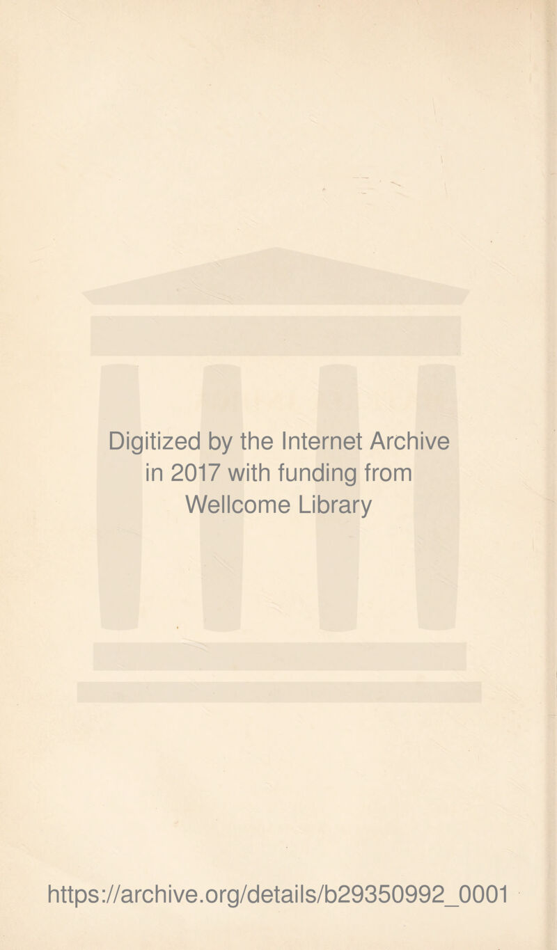 V i \ ‘ Digitized by the Internet Archive in 2017 with funding from Wellcome Library https://archive.org/details/b29350992_0001