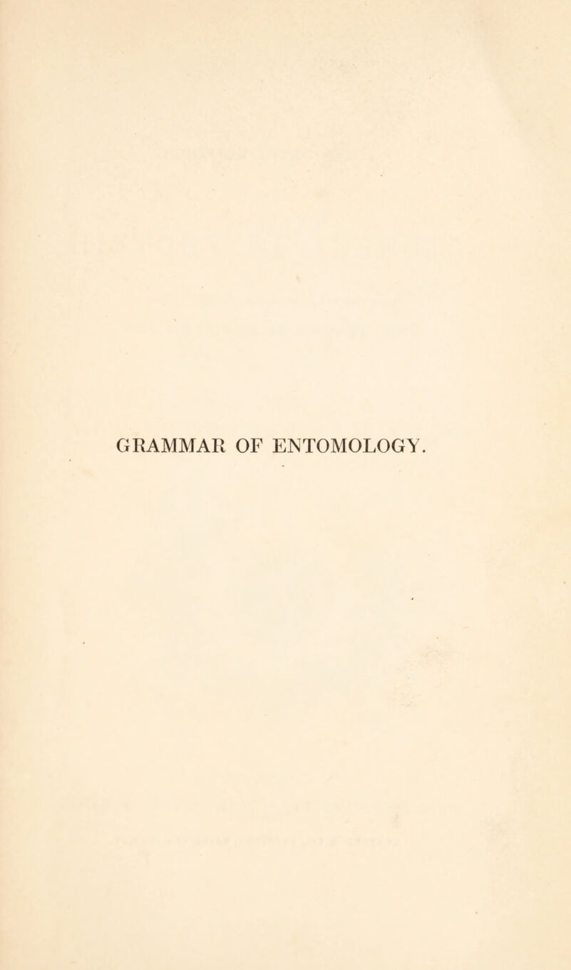 GRAMMAR OF ENTOMOLOGY.