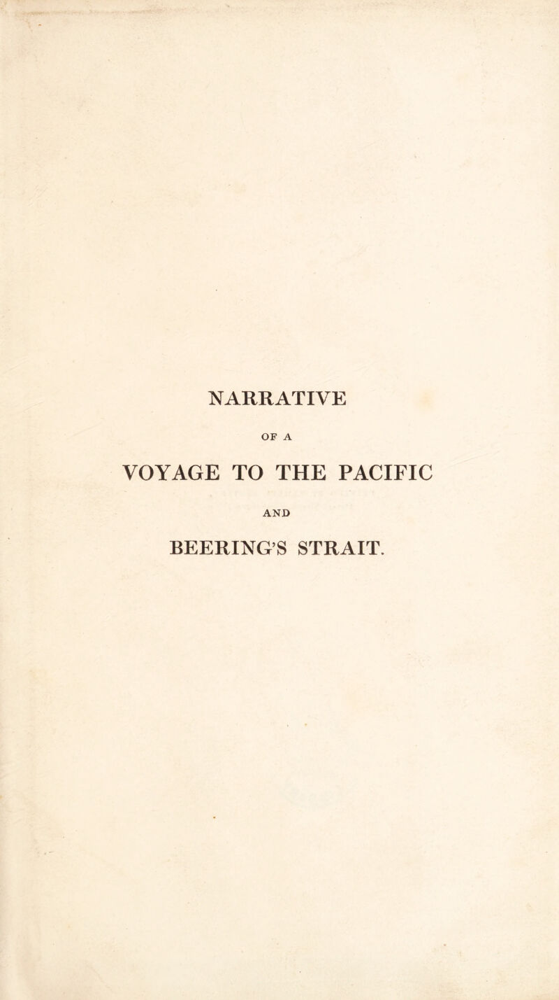 NARRATIVE OF A VOYAGE TO THE PACIFIC AND BEERING’S STRAIT.