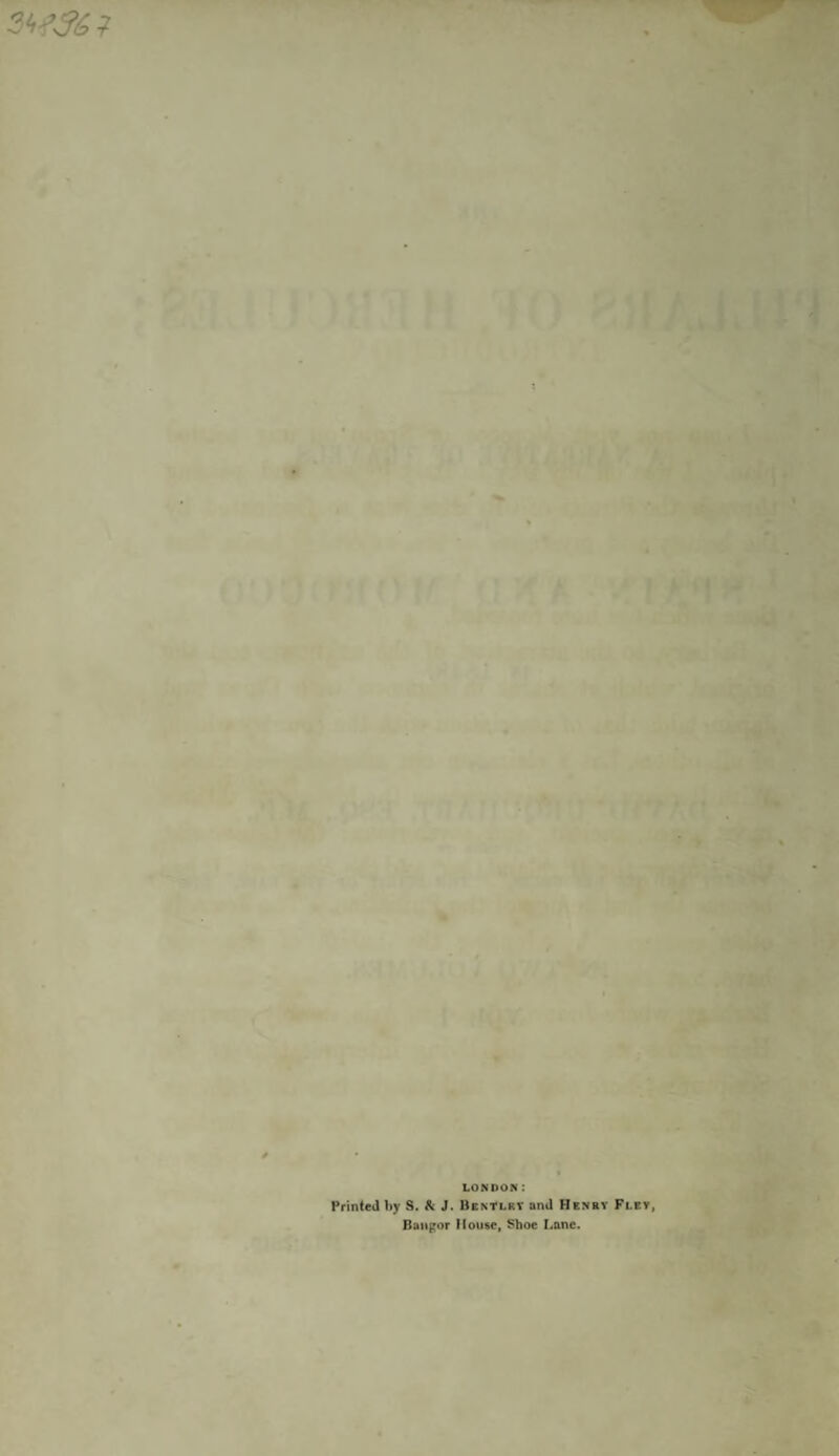 3W36? LONDON: Printed by S. K J. Bentlky and Henry Fi.ey, Bangor House, Shoe Lane.