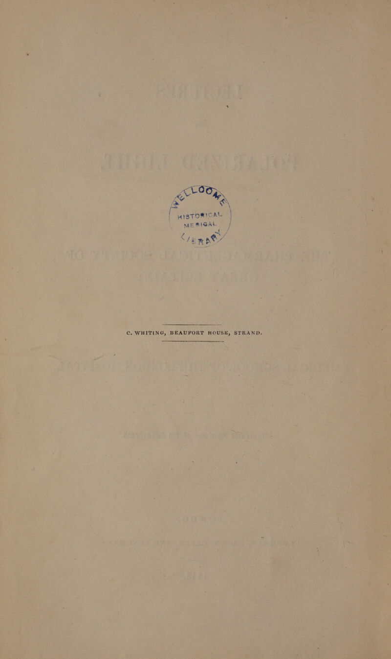 aa Tory | - \ WISTOSICAL ME RIGAL | hey C. WHITING, BEAUFORT HOUSE, STRAND.