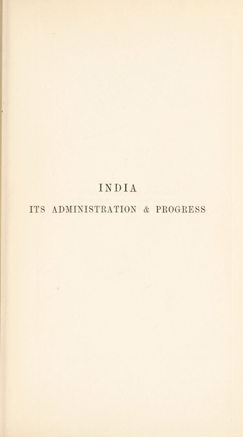 INDIA ITS ADMINISTRATION & PROGRESS