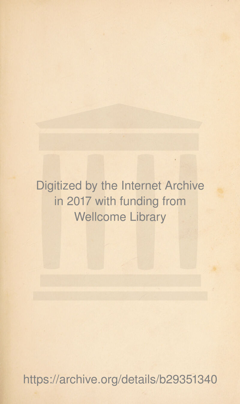 Digitized by the Internet Archive in 2017 with funding from Wellcome Library https ://arch i ve. org/detai I s/b29351340