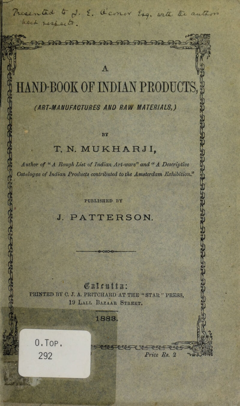 -Oidi ti- £, CL^^v*V ^ Urvd.- CLu^lZ^^ (ART-MANUFACTURES AND RAW MATERIALS,) Author of Rough List of Indian Art-ware*'' and Descriptive Catalogue of Indian Products contributed to the Amsterdam Exhibition, PUBLISHED BY PRINTED BY C. J. A. PRITCHARD AT THE “ STAR ” PRESS, 19 Lall Bazaar Street. *■ ‘jff i'u ‘ ^ 1883.