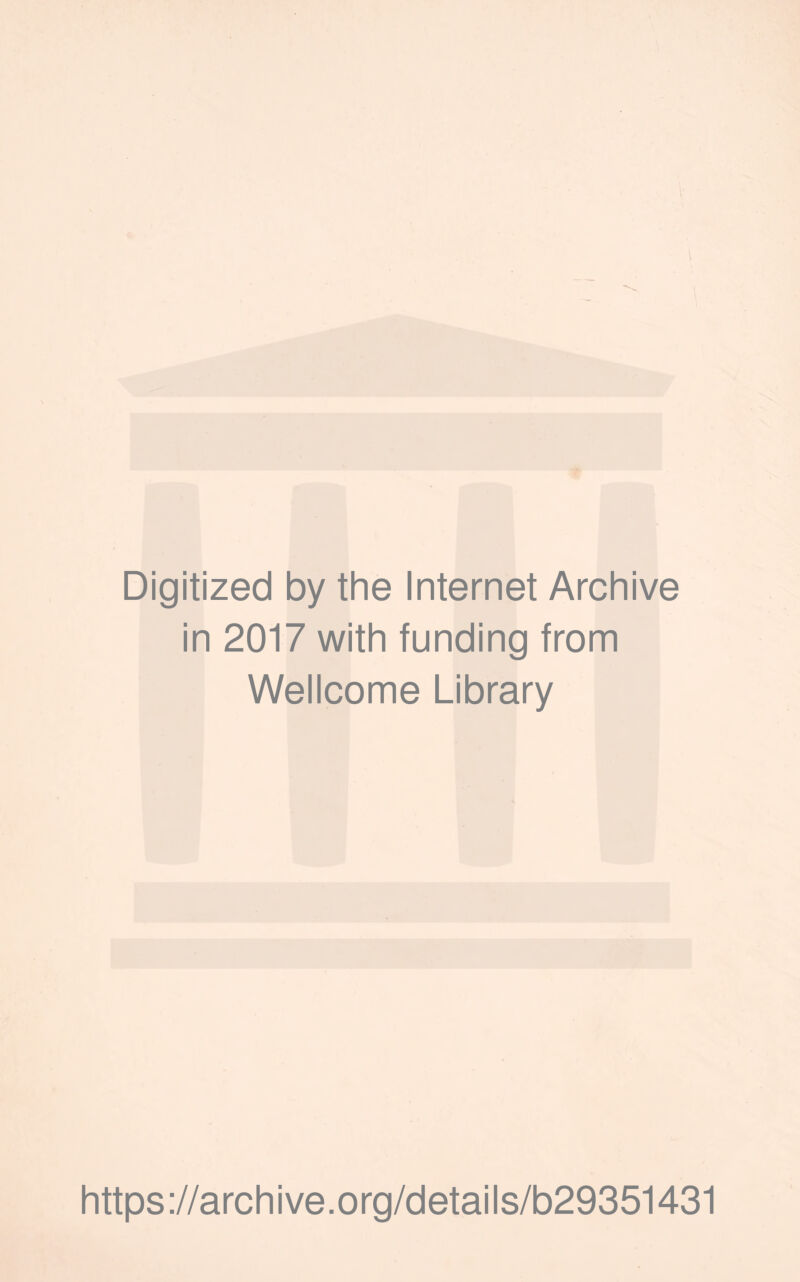 \ Digitized by the Internet Archive in 2017 with funding from Wellcome Library https://archive.org/details/b29351431