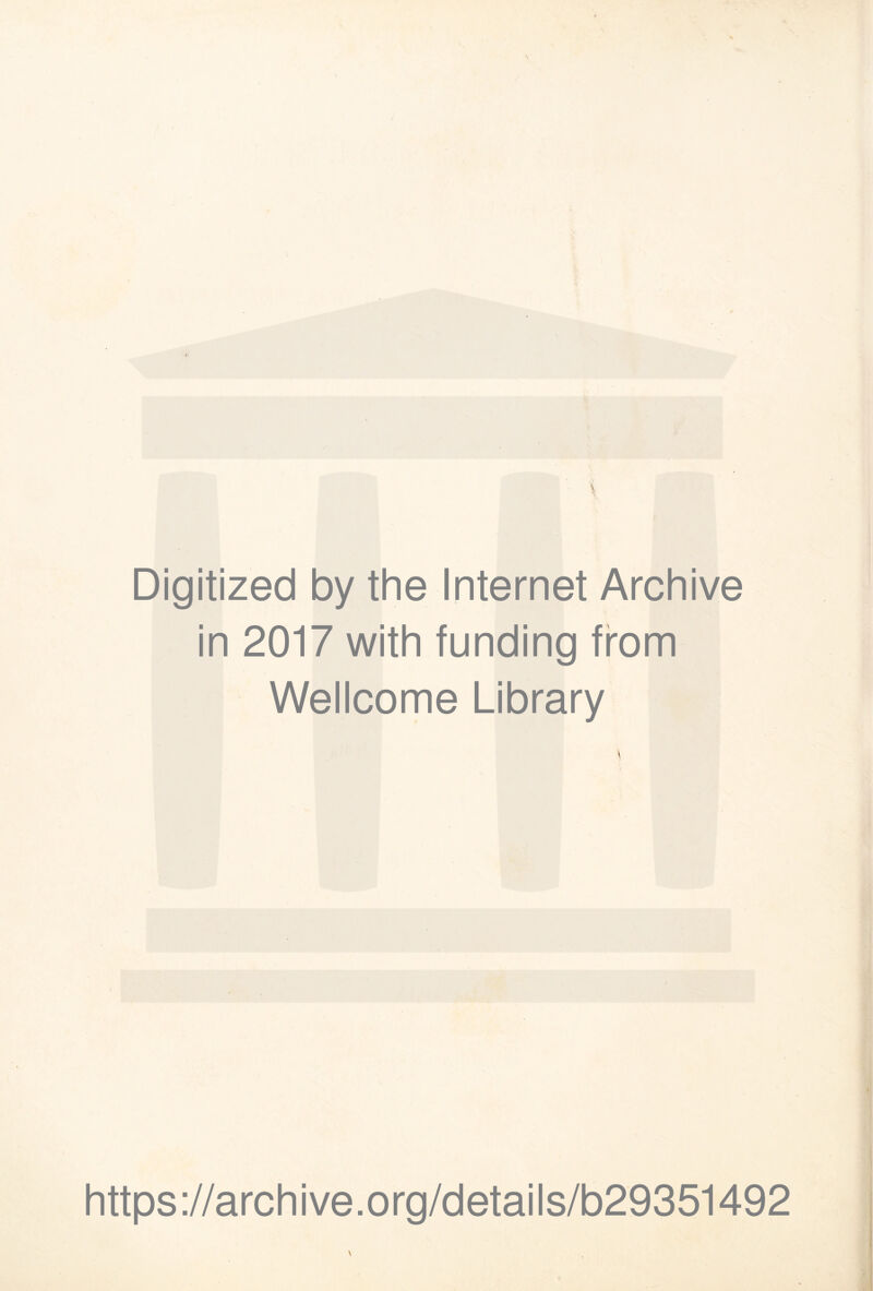 Digitized by the Internet Archive in 2017 with funding from Wellcome Library https ://archive .org/detai Is/b29351492