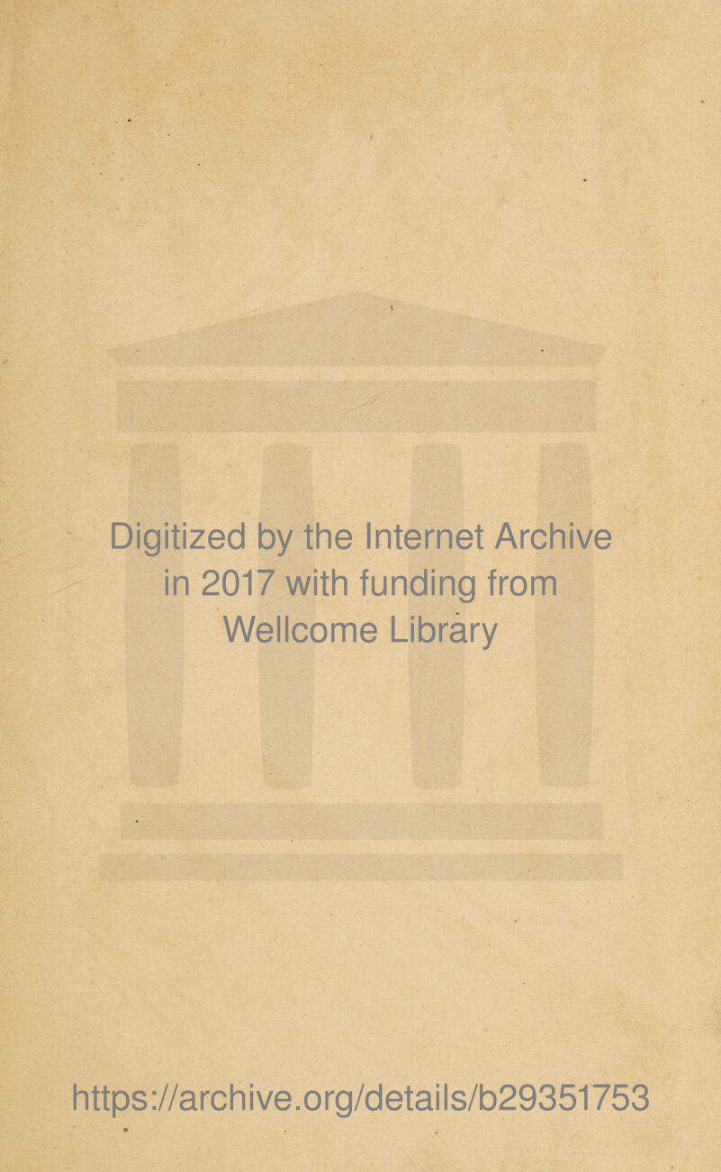 { Digitized by the Internet Archive in 2017 with funding from Wellcome Library https ://arch i ve. o rg/detai Is/b29351753