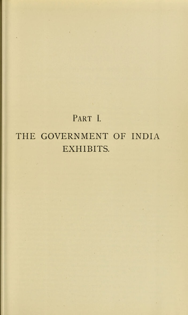 Part I. THE GOVERNMENT OF INDIA EXHIBITS.