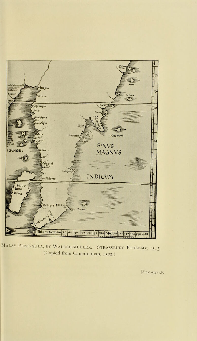 Malay Peninsula, k\ Waldsiemuller. Strassburg Ptolemy, 1513. (Copied from Canerio map, 1502.)