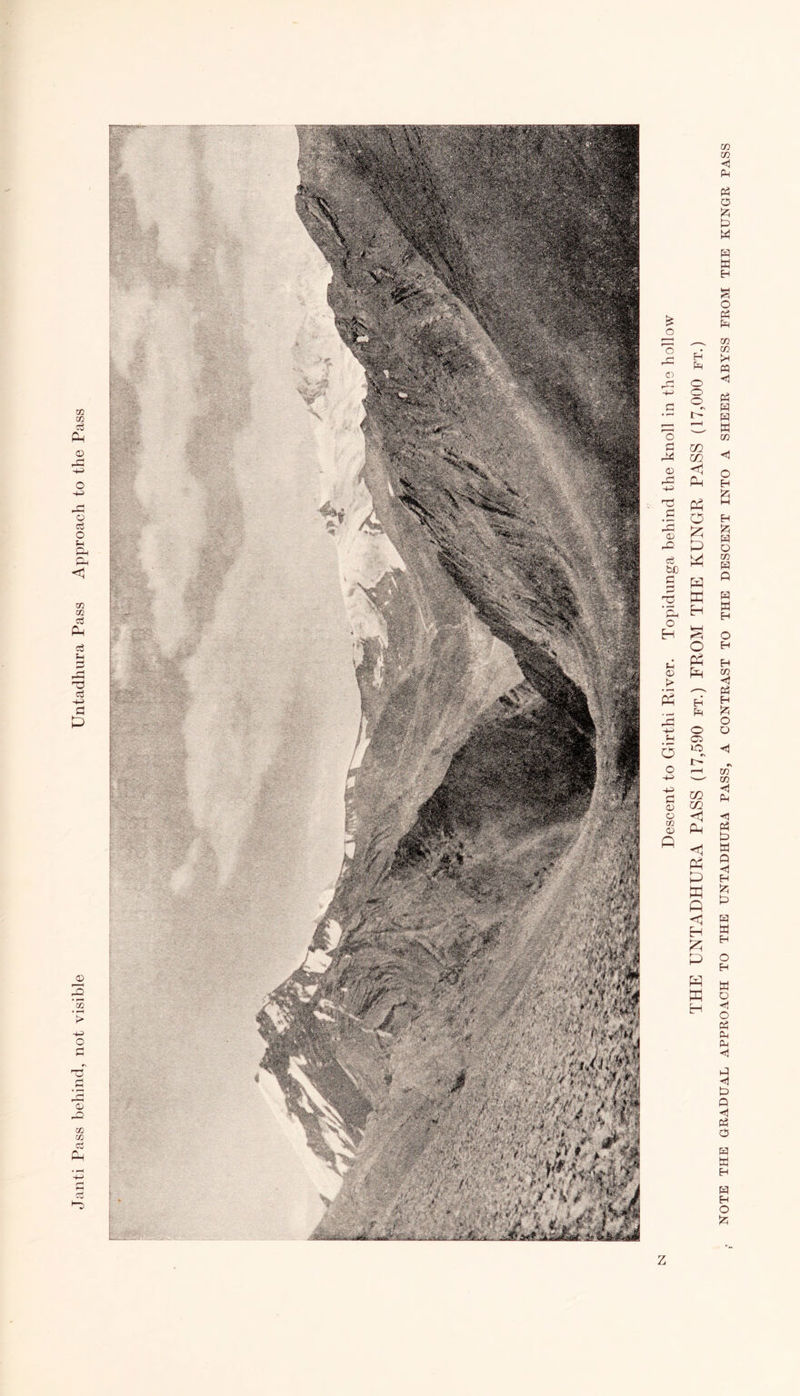 Janti Pass behind, not visible Untadhura Pass Approach to the Pass Z Descent to Girthi River. Topidunga behind the knoll in the hollow THE UNTADHURA PASS (17,590 ft.) FROM THE KUNGR PASS (17,000 ft.) NOTE THE GRADUAL APPROACH TO THE UNTADHURA PASS, A CONTRAST TO THE DESCENT INTO A SHEER ABYSS FROM THE KUNGR PASS