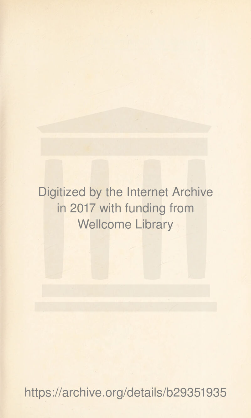 Digitized by the Internet Archive in 2017 with funding from Wellcome Library https ://arch i ve. org/detai Is/b29351935