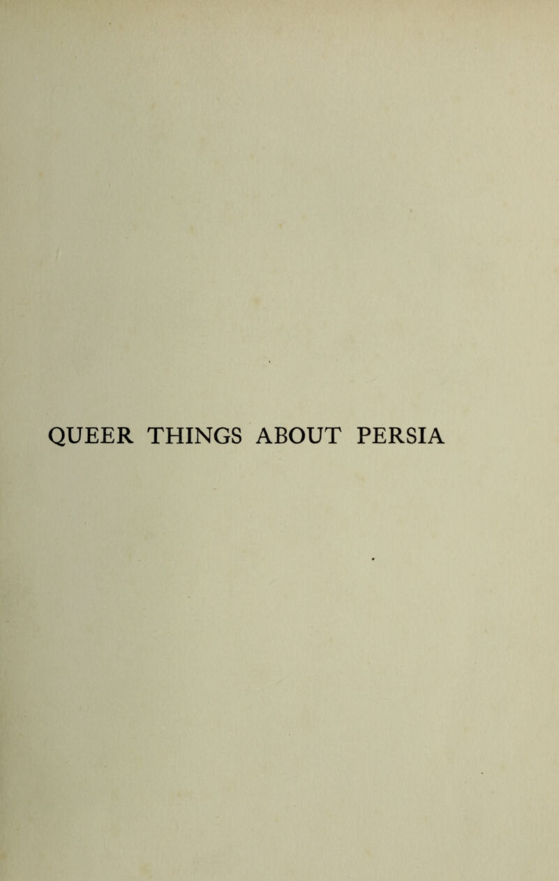 QUEER THINGS ABOUT PERSIA