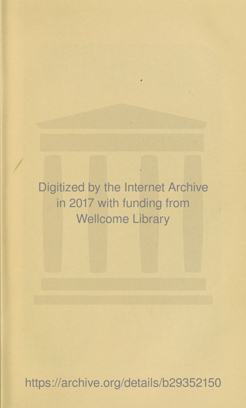 Digitized by the Internet Archive in 2017 with funding from Wellcome Library https://archive.org/details/b29352150