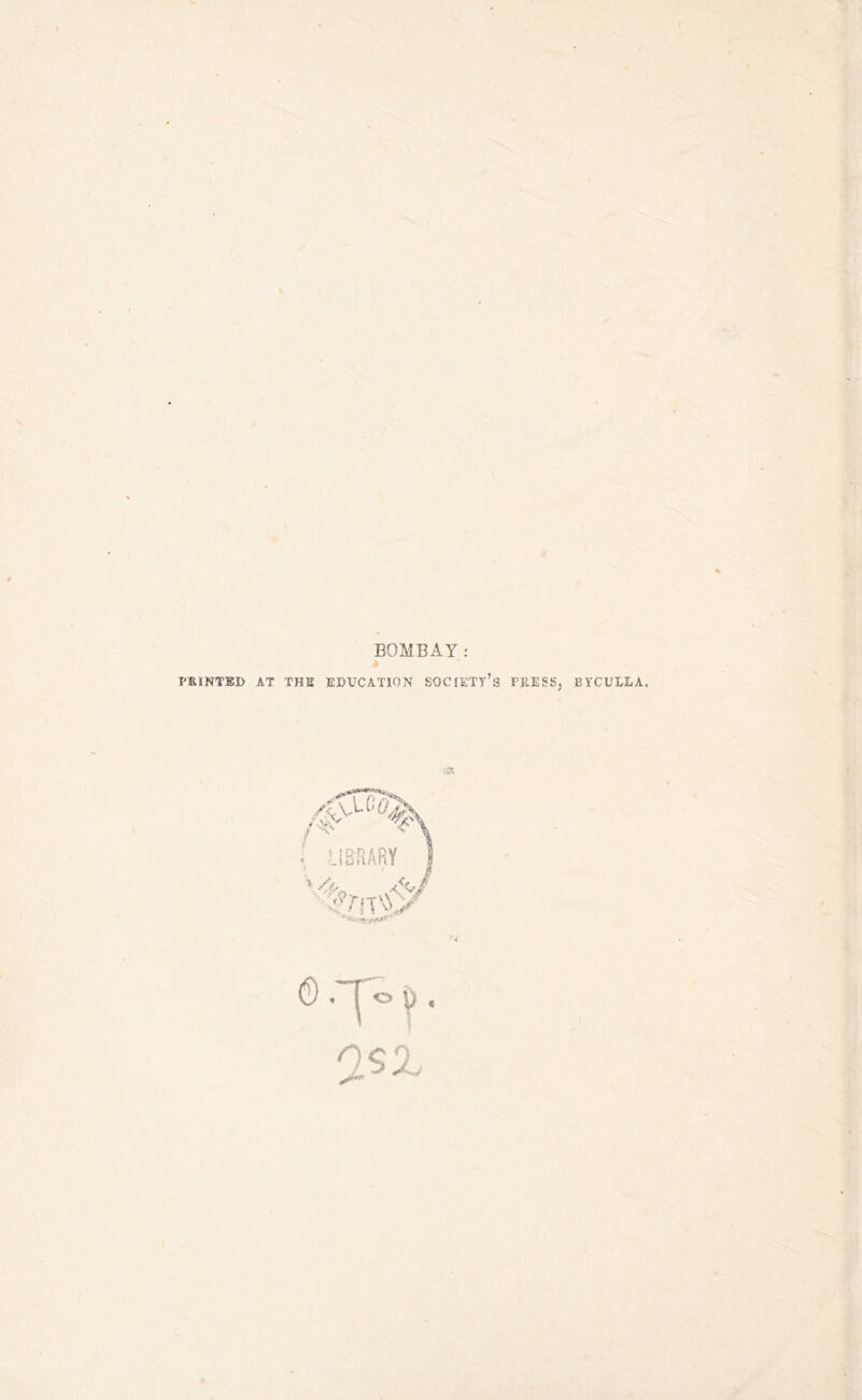 BOMBAY: PRINTED AT THE EDUCATION SOCIETY’S PRESS, BYCULLA.