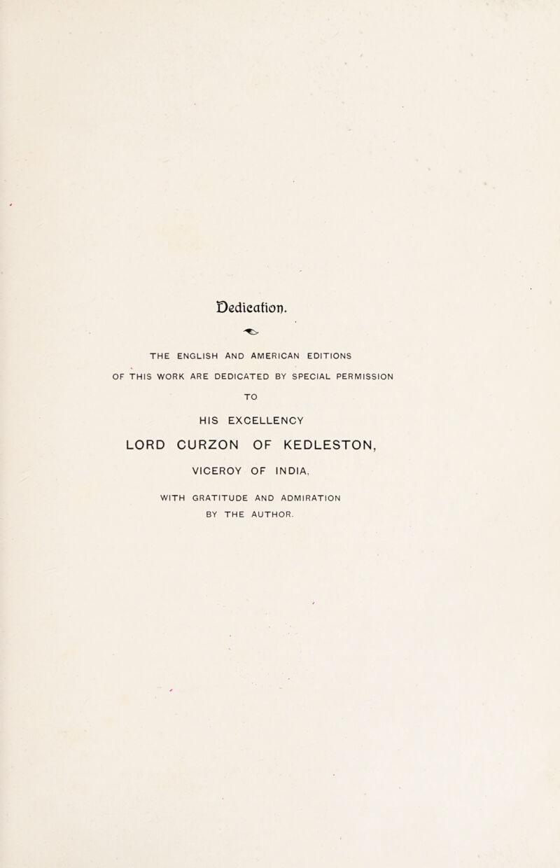 Dedication THE ENGLISH AND AMERICAN EDITIONS OF THIS WORK ARE DEDICATED BY SPECIAL PERMISSION TO HIS EXCELLENCY LORD CURZON OF KEDLESTON, VICEROY OF INDIA, WITH GRATITUDE AND ADMIRATION BY THE AUTHOR.