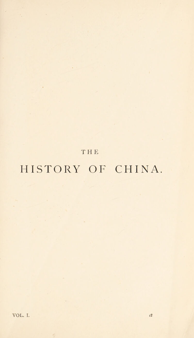 T H E HISTORY OF CHINA. VOL. I. a