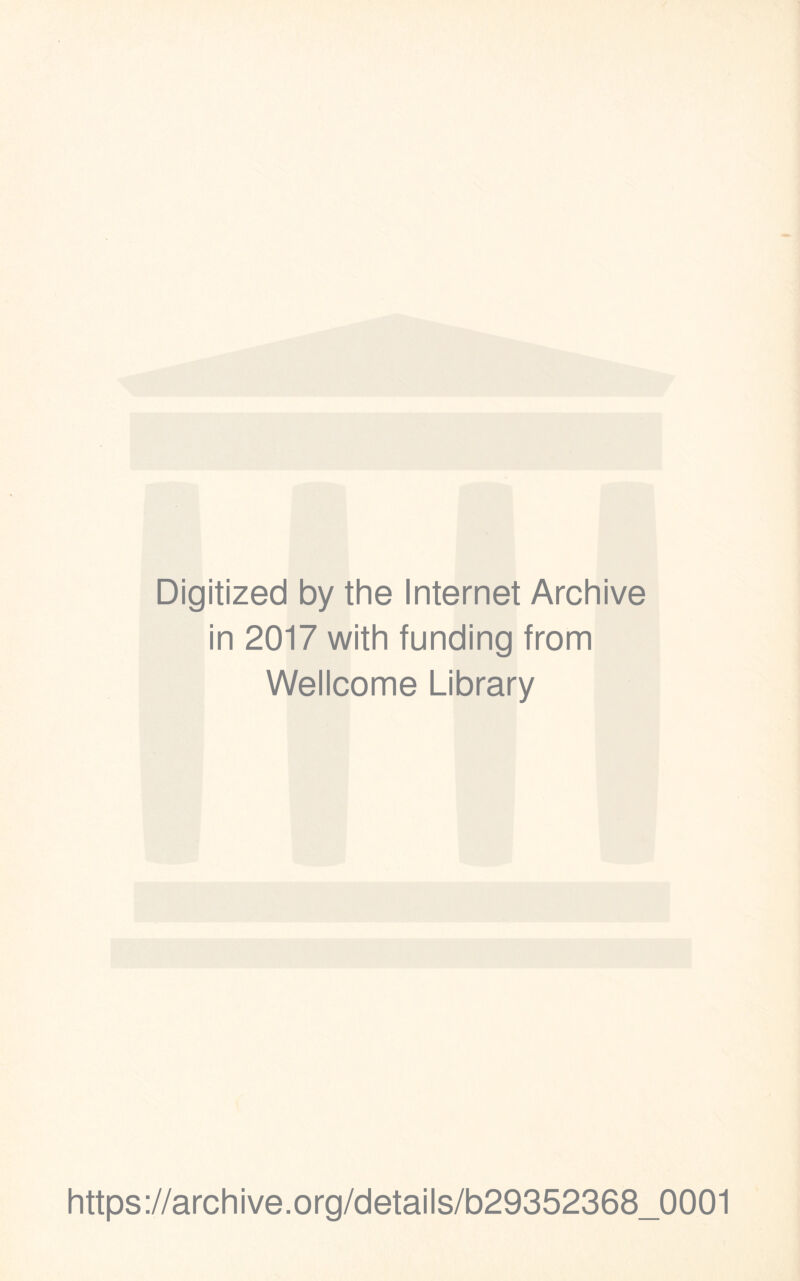 Digitized by the Internet Archive in 2017 with funding from Wellcome Library https://archive.org/details/b29352368_0001