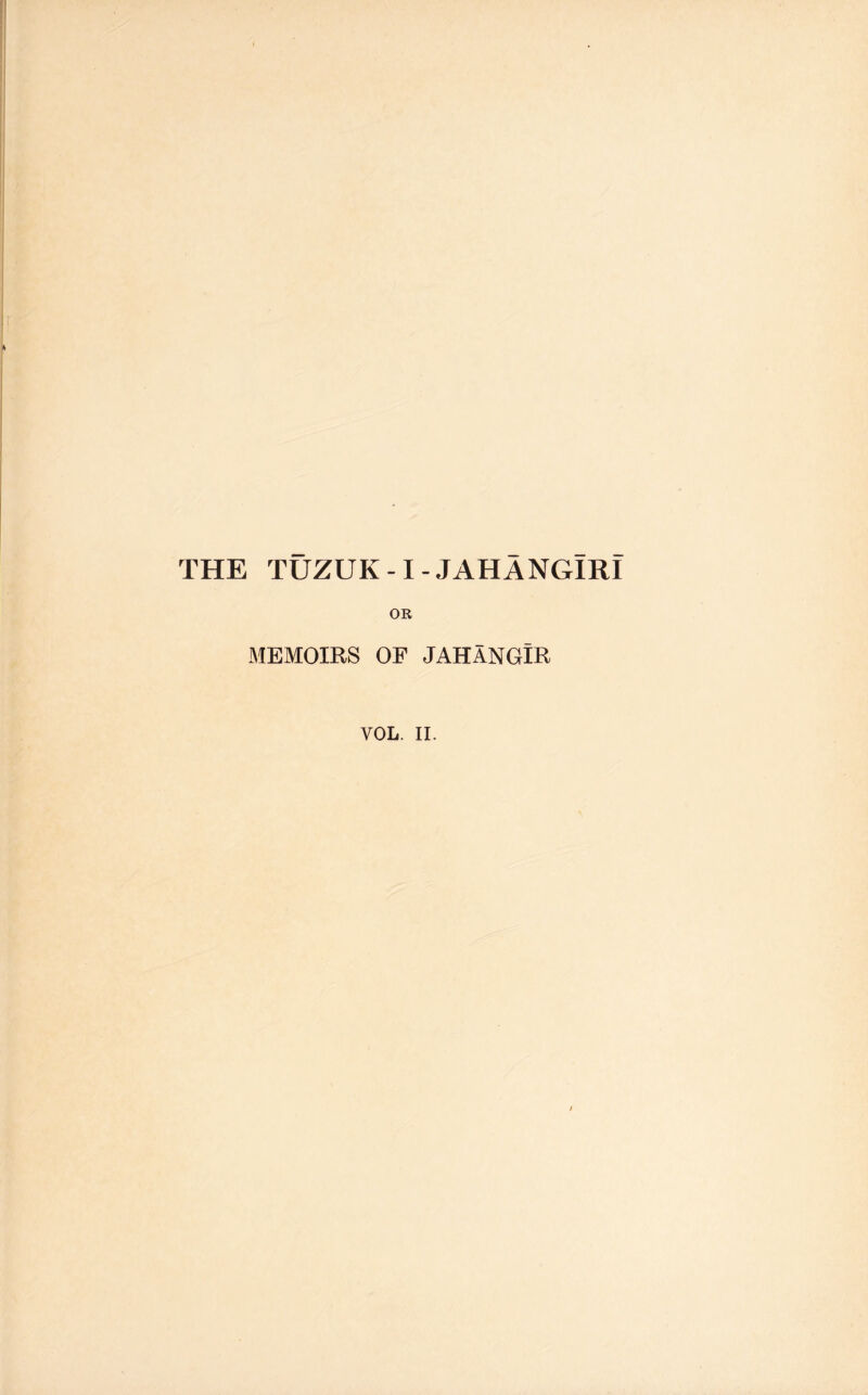 THE TUZUK-I-JAHANGIRI OR MEMOIRS OF JAHANGIR VOL. II.