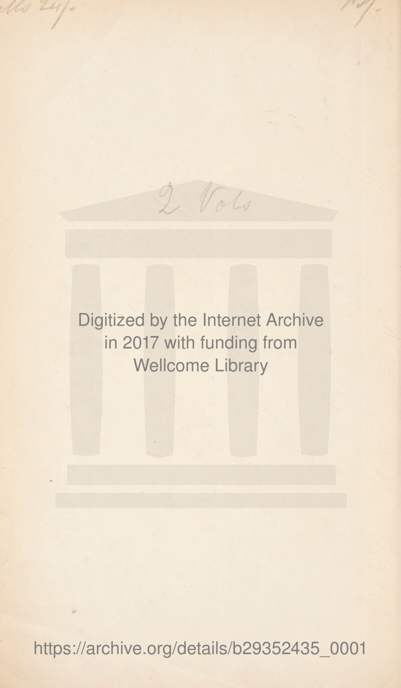 Digitized by the Internet Archive in 2017 with funding from Wellcome Library https://archive.org/details/b29352435_0001