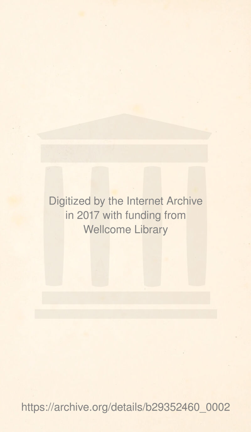 Digitized by the Internet Archive in 2017 with funding from Wellcome Library https://archive.org/details/b29352460_0002