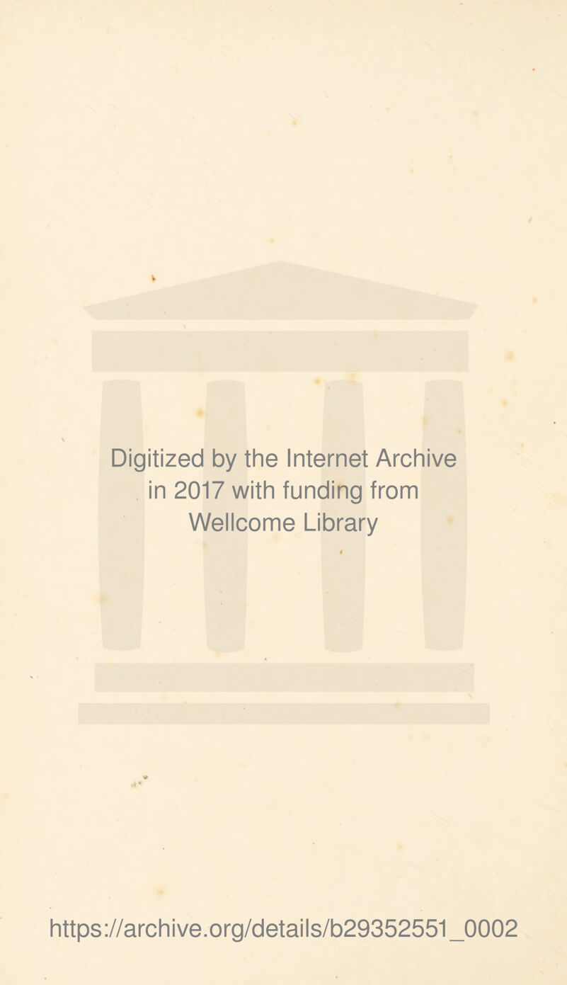 Digitized by the Internet Archive in 2017 with funding from Wellcome Library * *4 * https ://arch i ve .org/detai Is/b29352551 _0002