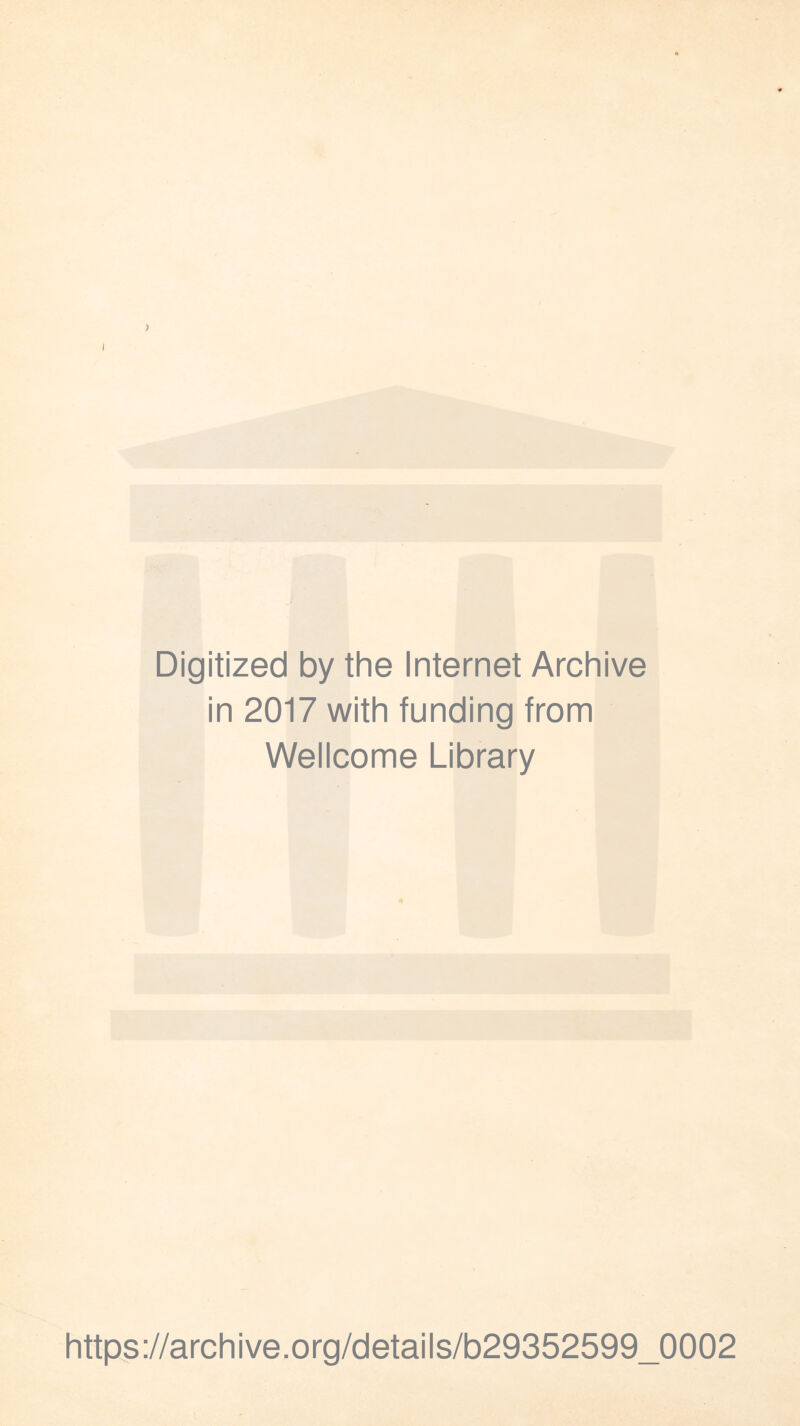 > I Digitized by the Internet Archive in 2017 with funding from Wellcome Library https://archive.org/details/b29352599_0002