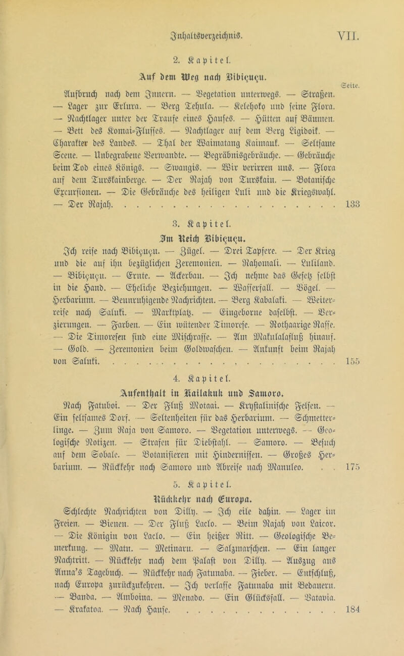 2. S? o p 11 e 1. Auf bem Itlnj nart) HUuqu^u. SÜufbrud) nad) bem Qitnern. — Vegetation uutermegS. — ©tragen. — Säger jur Srtura. — Vcrg Scpnta. — Setepofo unb feine gtora. — Siadjttager unter ber Sraufe eines .fpaufcS. — Jütten auf Saunten. — Vett beS Äomai^tuffeS. — -Kadptlager auf bem Verg Sigiboif. — Stjarafter beS SanbeS. — Spat ber SBaimatang Äaintauf. — ©ettfame ©eene. — Uubegrabeuc Vermanbte. — VegräbniSgebräucpe. — ©ebräudfe beim Sob eines ÄöuigS. — ©mattgiS. — Sföir tierirren nuS. — gtora auf bem SurStainberge. — Ser SRajap non SurSfain. — Votanifdje Sfcurfioiten. — Sie ©ebrciudje beS peitigen Suti unb bie SriegSmapt. — Ser SRajap Seite. 133 3. Kapitel. Jm Vtcidi 2UbUjUQU. $d) reife uaep Sib^uyit. — 3üOc^ — ®t'ei tapfere. — Ser Ärieg unb bie auf ipn begügCic^ext geremouien. — Siapomati. — Sutitanb. — Sibi9n9.11. — ©ritte. — SIcferBnu. — neunte baS ©efef3 fetbft in bie §anb. — Spetidje Ve^iepungeu. — SßafferfaH. — Söget. — Herbarium. — Veunrupigenbe fftadjridjten. — Verg Äabatafi. — 33Beiter= reife und) ©atuli. — fDtarftptafj. — Siugeborne bafelbft. — Ser* jierungen. — garbeit.— Sin mütenber Simorefe. — SJlotpaarige SRaffe. —■ Sie Simorefeu ftitb eine SJiifdjraffe. — 2tm SDMutataftufj piitauf. — ©otb. — 3eremouien beim ©otbmafdjen. — Stufunft beim fRajap non ©atufi 155 4. $ a p i t e t. Aufenthalt in üailalutlt uitb Santoro. fRad) 3-atuboi. — Ser f^uf} SOfotaai. — Srpftaliuifdje Reifen. - Sin fettfameS Sorf. — ©eltenpeiten für baS Herbarium. — ©cpmetter* tiitge. — 311m SRaja tion ©amoro. — Vegetation untermegS. -- ©eo- togifdje DloUjen. — ©trafen für Siebfiapt. — ©amoro. — Vefud) auf bem ©obate. — Votanifiereu mit §inberniffen. — ©rofjeS §er* barium. — fJtüdffepr uad) ©amoro unb ?(brcife uad; üRanuteo. . . 175 5. Ä a p i t e L lliidilirpr nad) (Europa. ©d)tcd)te SRadjridjten tion Silit). — 3d) eite bapin. — Säger im freien. — Vielten. — Ser g-tufj Sacto. — Vcim fRajap oon Saicor. — Sie Königin bon Sacto. — Sin fjeißer SRitt. — ©eotogifdje Ve* merhtng. — 9Ratu. — SRetinaru. — ©atjmarfdjen. — Sin tanger SRacptritt. — fRitcffepr nad) bem ^ataft non Sittp. — StuSjug aus 3(nita’S Sagcbud). — fRitcffepr uad) g-atunaba. — g-icber. — @utfd)tufj, uad) Suropa jurütfjutepren. — $d) tiertaffe gatunaba mit Vebauern. — Vanba. — Stmboina. — ÜRenabo. — Sin ©tiidSfatt. — Vataoia. — Srafatoa. — SR ad) §aufc. 184