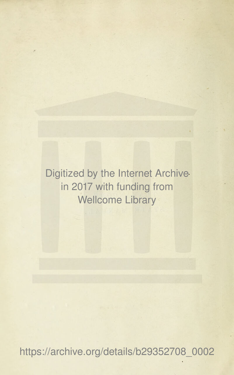 Digitized by the Internet Archive- in 2017 with funding from Wellcome Library https://archive.org/details/b29352708_0002