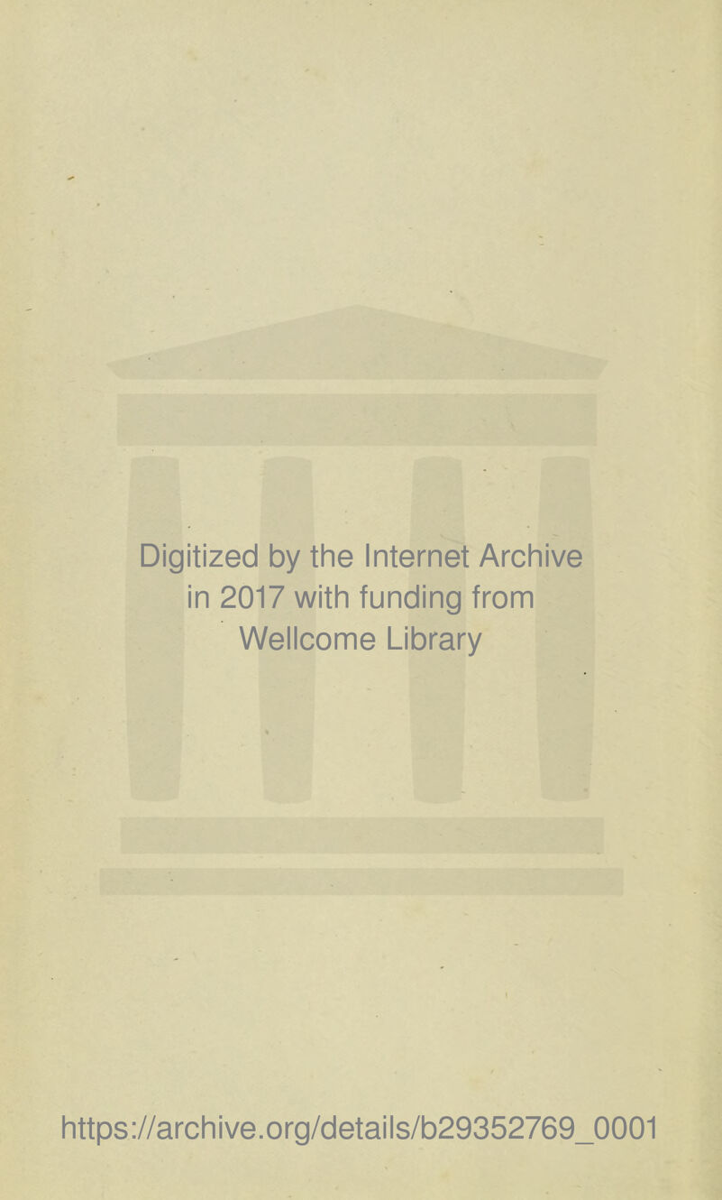 Digitized by the Internet Archive in 2017 with funding from Wellcome Library https://archive.org/details/b29352769_0001