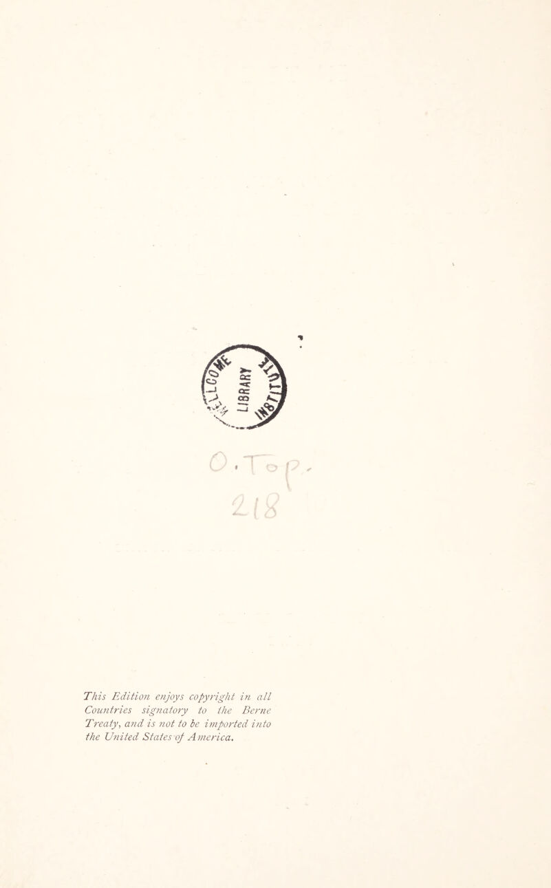 This Edition enjoys copyright in all Countries signatory to the Berne. Treaty, and is not to be imported into the United States of America.