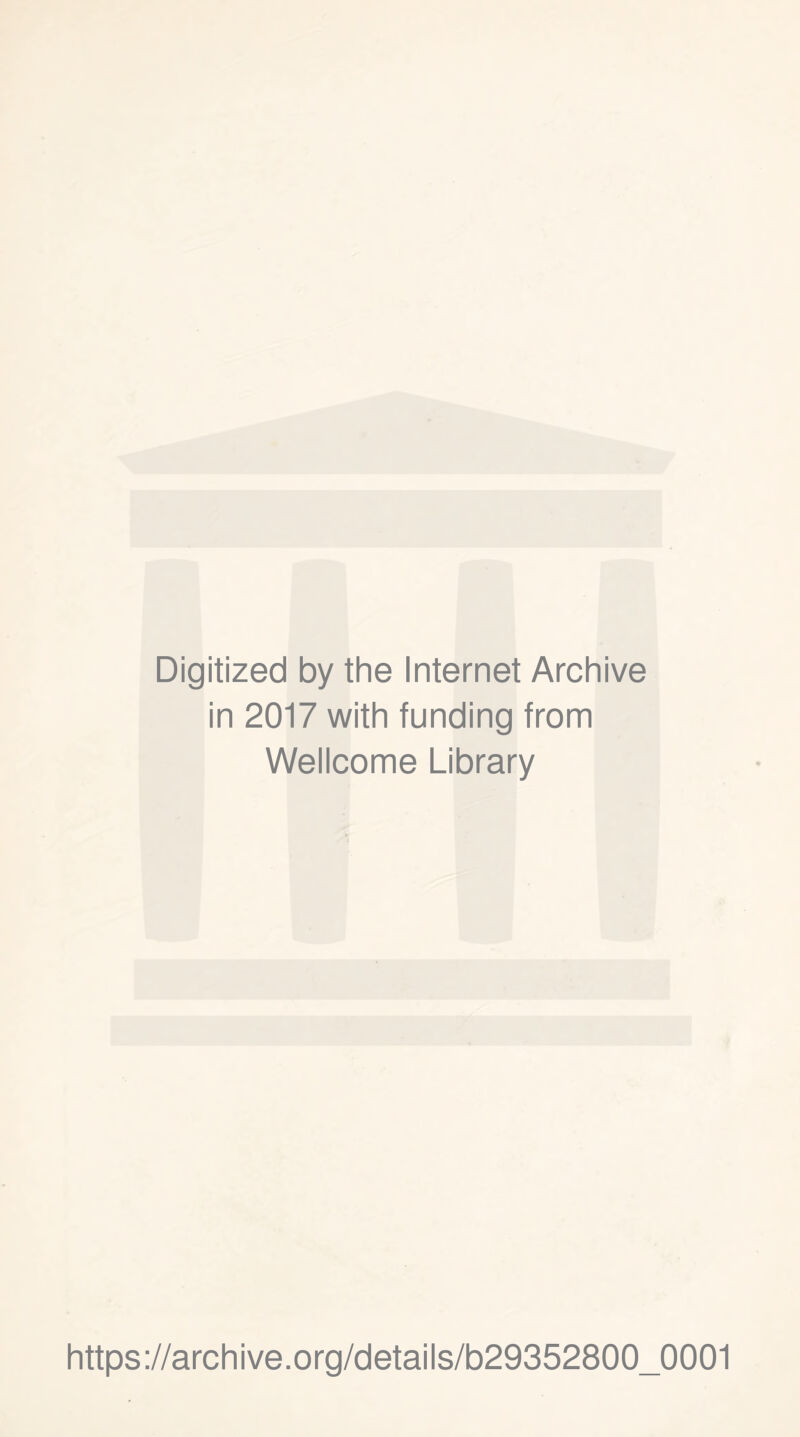 Digitized by the Internet Archive in 2017 with funding from Wellcome Library https://archive.Org/details/b29352800_0001