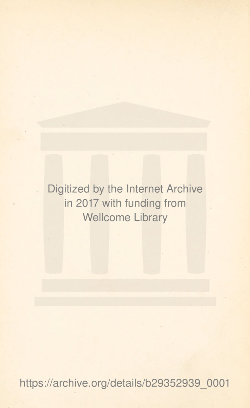 Digitized by the Internet Archive in 2017 with funding from Wellcome Library https://archive.org/details/b29352939_0001