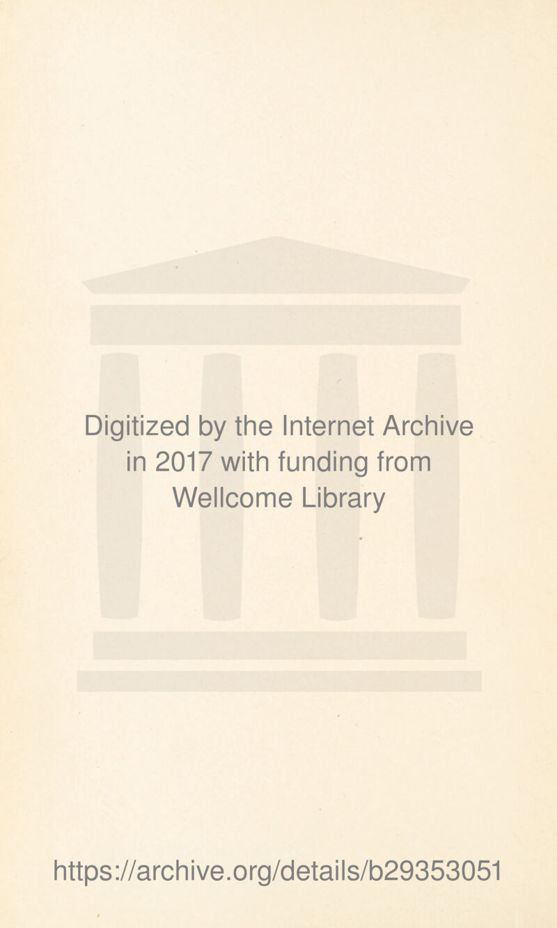 Digitized by the Internet Archive in 2017 with funding from Wellcome Library https://archive.org/details/b29353051 r