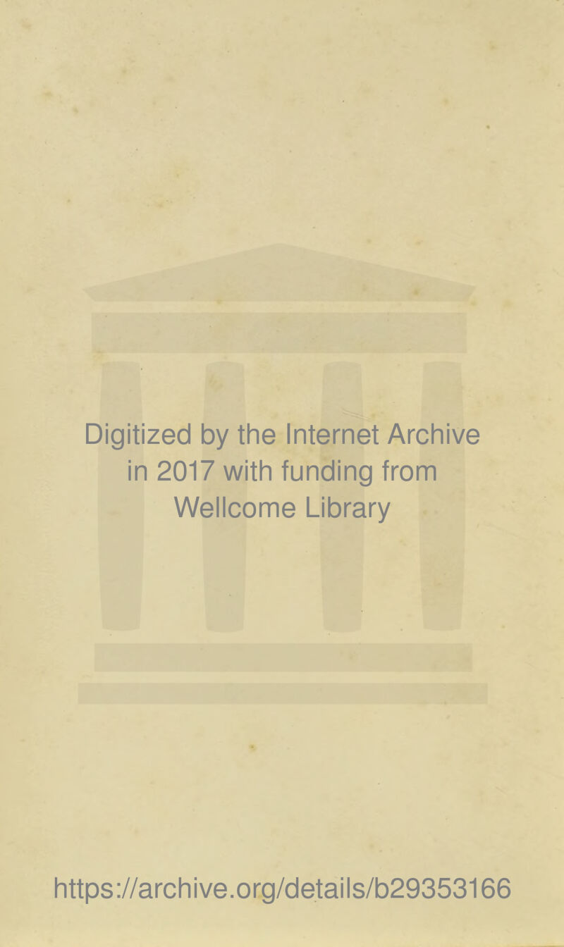 Digitized by the Internet Archive in 2017 with funding from Wellcome Library https://archive.org/details/b29353166