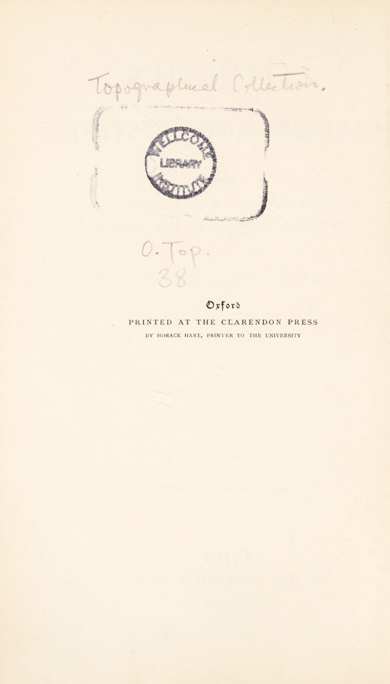 O^fotb PRINTED AT THE CLARENDON PRESS BY HORACE HART, PRINTER TO THE UNIVERSITY