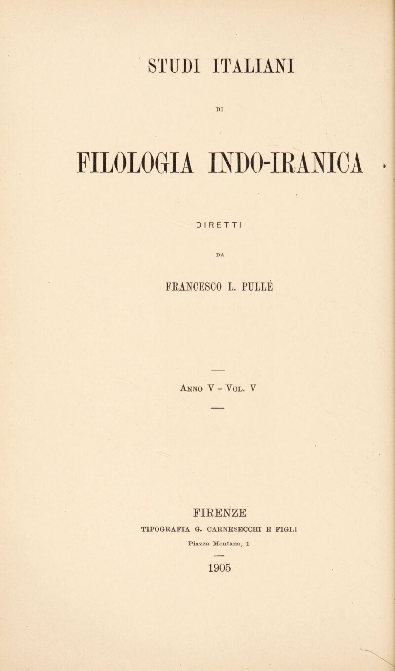 DI FILOLOGIA INDO-IEANICA DIRETTI FRANCESCO L. PULLÉ Anno Y - Vol. V FIRENZE TIPOGRAFIA G. CARNESECCHI E FIGLI Piazza Mentana, 1 1905