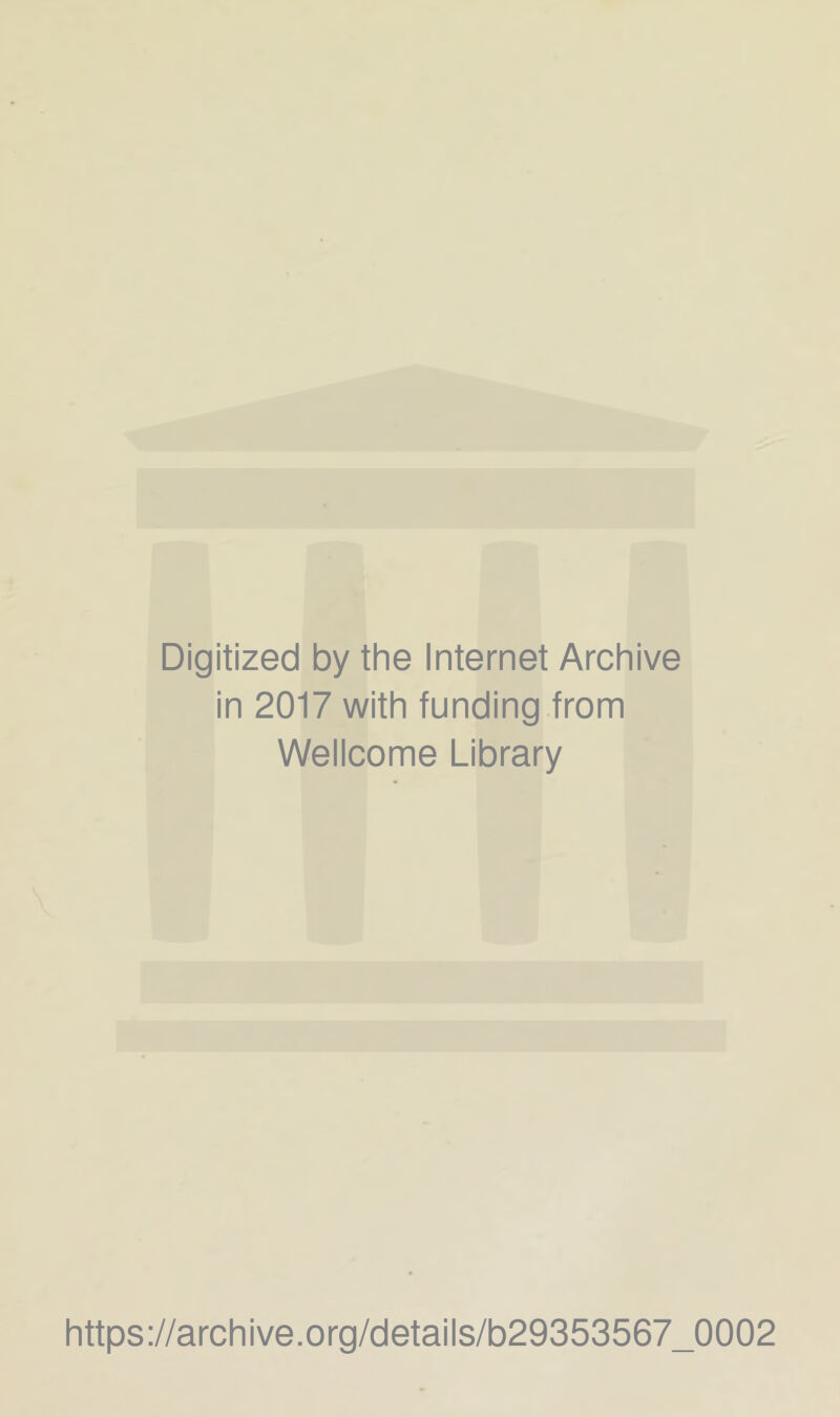 Digitized by the Internet Archive in 2017 with funding from Wellcome Library https://archive.org/details/b29353567_0002