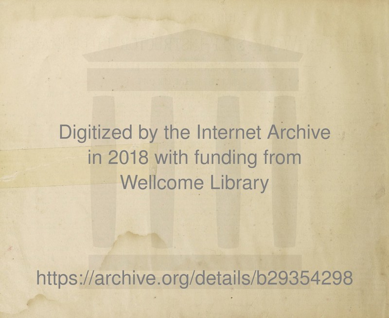 Digitized by the Internet Archive in 2018 with funding from Wellcome Library https ://arch i ve. org/detai Is/b29354298