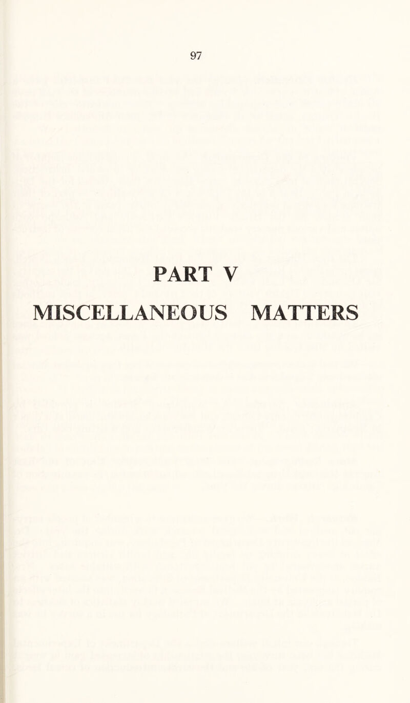 PART V MISCELLANEOUS MATTERS
