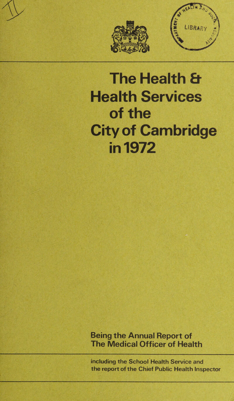 The Health & Health Services of the City of Cambridge in 1972 including the School Health Service and the report of the Chief Public Health Inspector